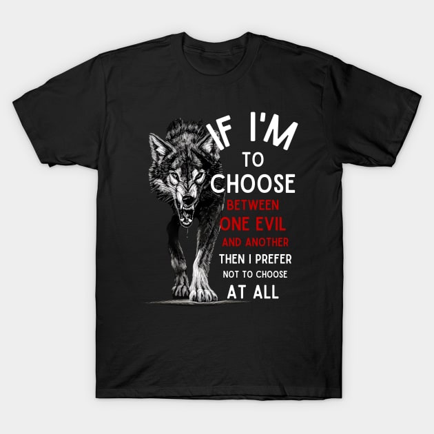 Wolf - If I'm To Choose Between An Evil And Another Then I Prefer Not To Choose At All - Fantasy T-Shirt by Fenay-Designs